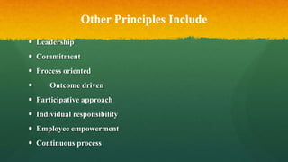 Other Principles Include
 Leadership
 Commitment
 Process oriented
 Outcome driven
 Participative approach
 Individu...