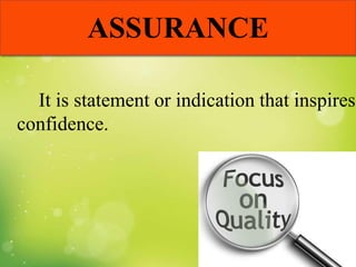 ASSURANCE
It is statement or indication that inspires
confidence.
 