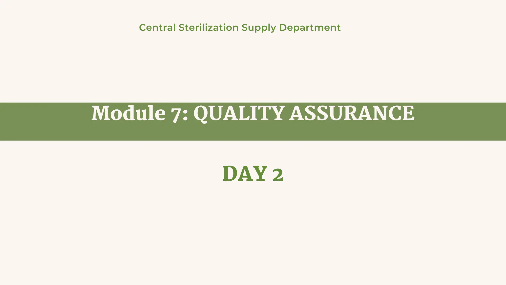 DAY 2
Module 7: QUALITY ASSURANCE
Central Sterilization Supply Department
 