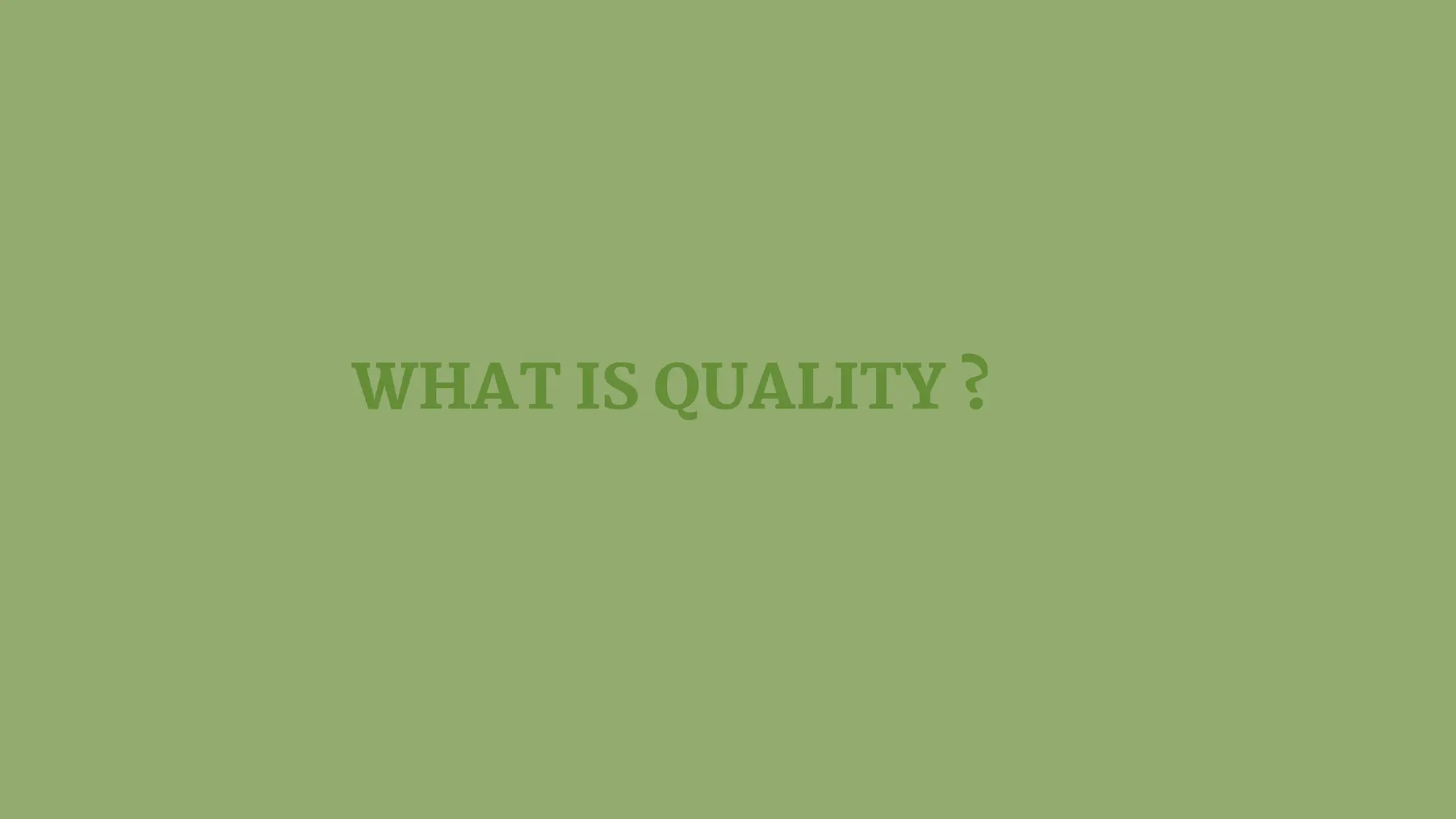 WHAT IS QUALITY ?
 