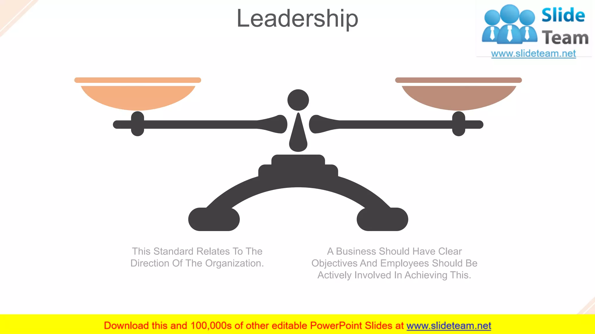 Leadership
10
A Business Should Have Clear
Objectives And Employees Should Be
Actively Involved In Achieving This.
This Standard Relates To The
Direction Of The Organization.
 