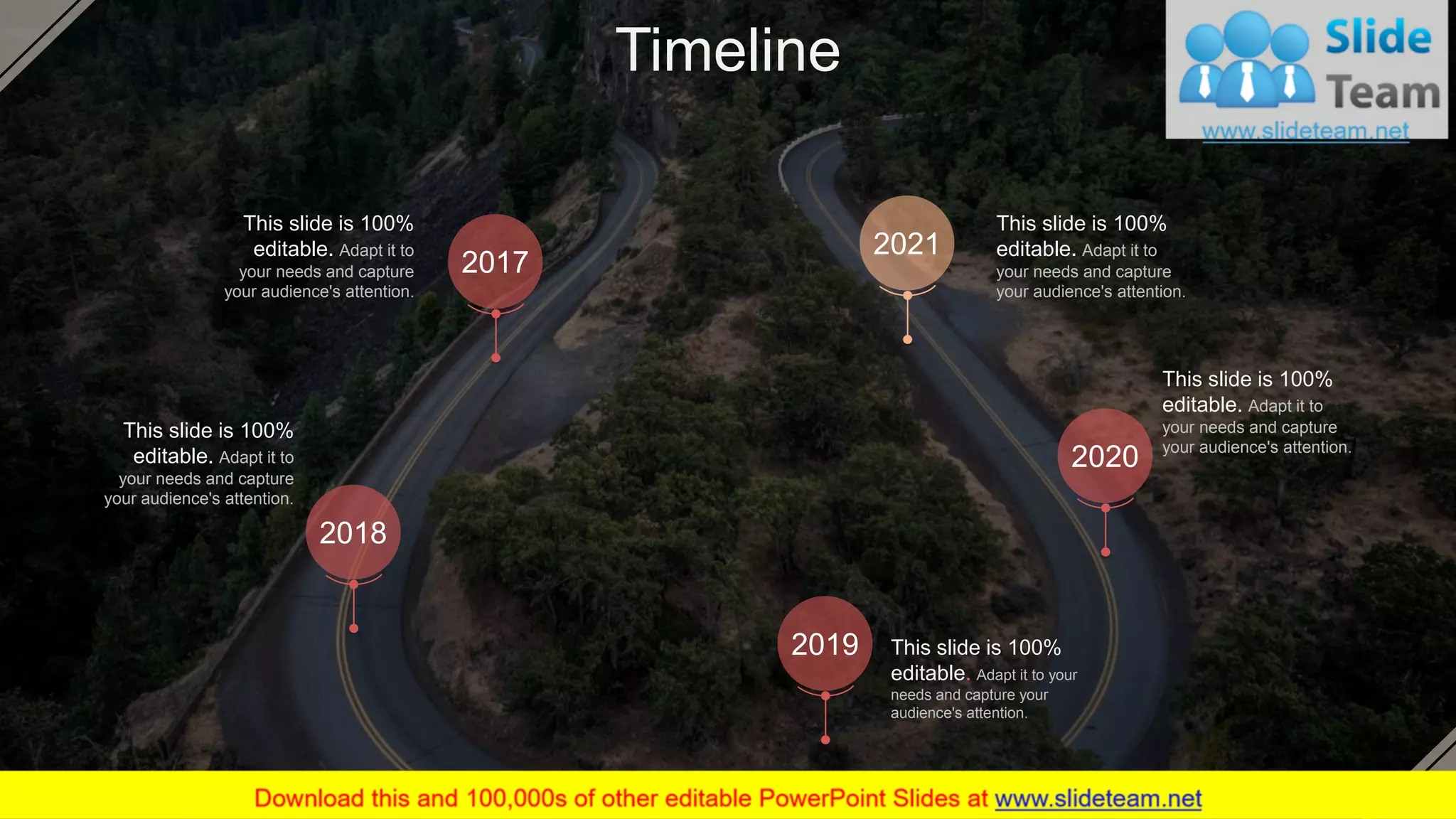 2021
2020
2019
2018
2017
This slide is 100%
editable. Adapt it to
your needs and capture
your audience's attention.
This slide is 100%
editable. Adapt it to
your needs and capture
your audience's attention.
This slide is 100%
editable. Adapt it to your
needs and capture your
audience's attention.
This slide is 100%
editable. Adapt it to
your needs and capture
your audience's attention.
This slide is 100%
editable. Adapt it to
your needs and capture
your audience's attention.
Timeline
48
 