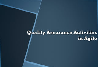 Quality Assurance ActivitiesQuality Assurance Activities
in Agilein Agile
 