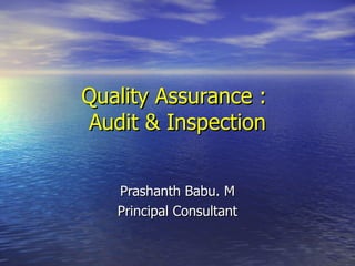 Quality Assurance :  Audit & Inspection Prashanth Babu. M Principal Consultant 