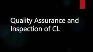 Quality Assurance and
Inspection of CL
 