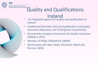 Quality and Qualifications
Ireland• “an integrated agency for quality and qualifications in
Ireland”
• Established Novembe...
