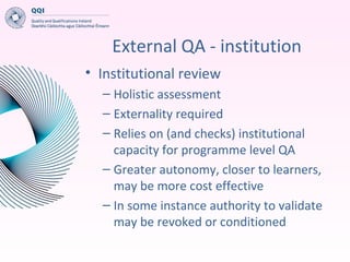 External QA - institution
• Institutional review
– Holistic assessment
– Externality required
– Relies on (and checks) ins...