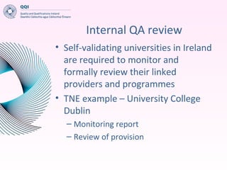 Internal QA review
• Self-validating universities in Ireland
are required to monitor and
formally review their linked
prov...