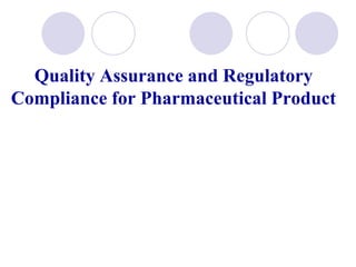 Quality Assurance and Regulatory 
Compliance for Pharmaceutical Product 
 