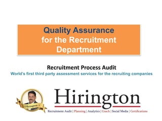 Quality Assurance
for the Recruitment
Department
Recruitment Process Audit
World’s first third party assessment services for the recruiting companies
 