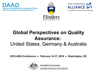Global Perspectives on Quality Assurance:   United States, Germany & Australia 2010 AIEA Conference     February 14-17, 2010     Washington, DC 