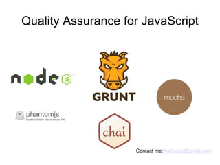 Quality Assurance for JavaScript
Contact me: hadoope@gmail.com
 