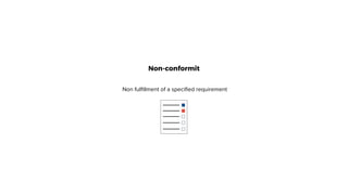 Non-conformit
Non fulfillment of a specified requirement
 