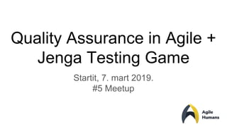 Quality Assurance in Agile +
Jenga Testing Game
Startit, 7. mart 2019.
#5 Meetup
 