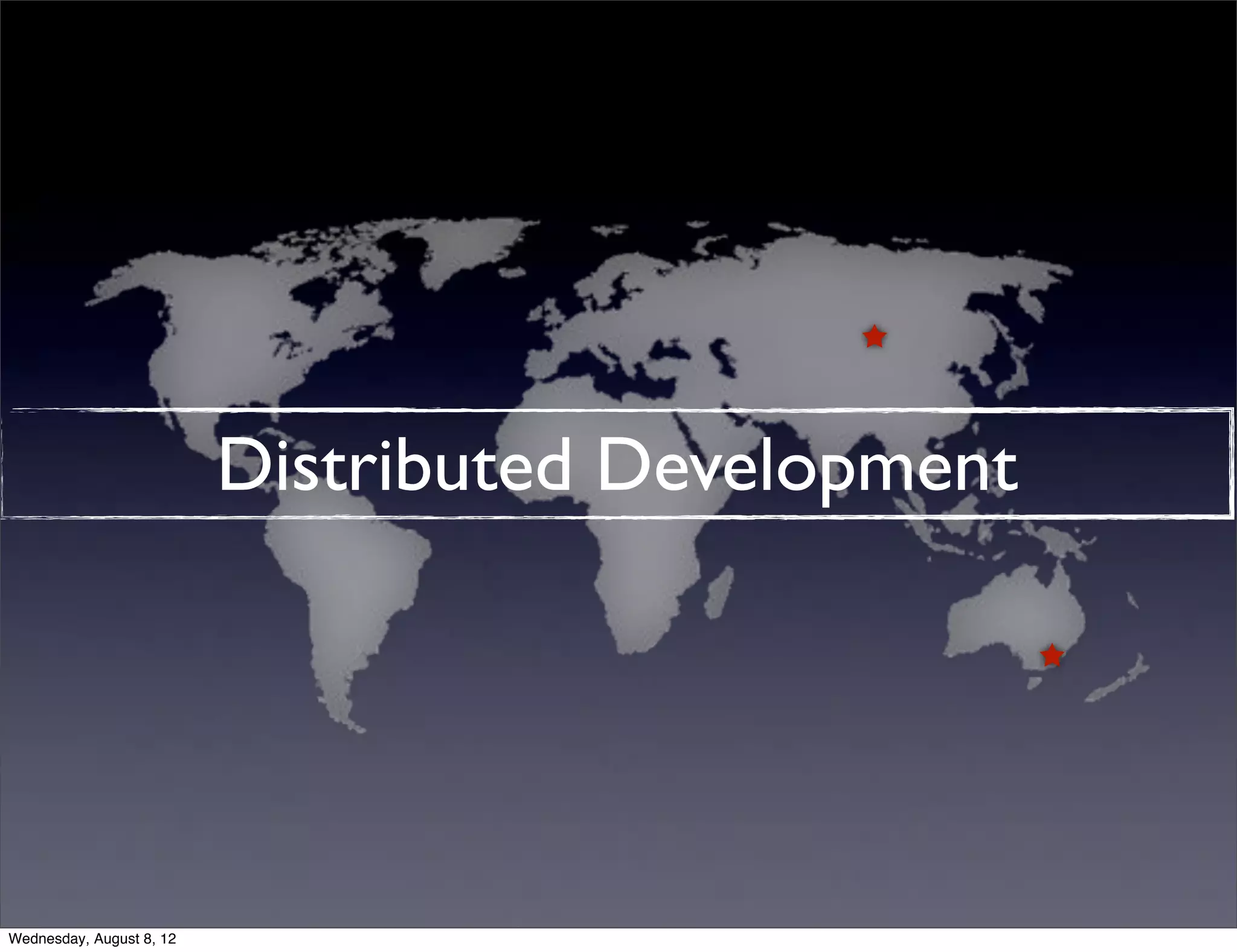 Distributed Development




Wednesday, August 8, 12
 