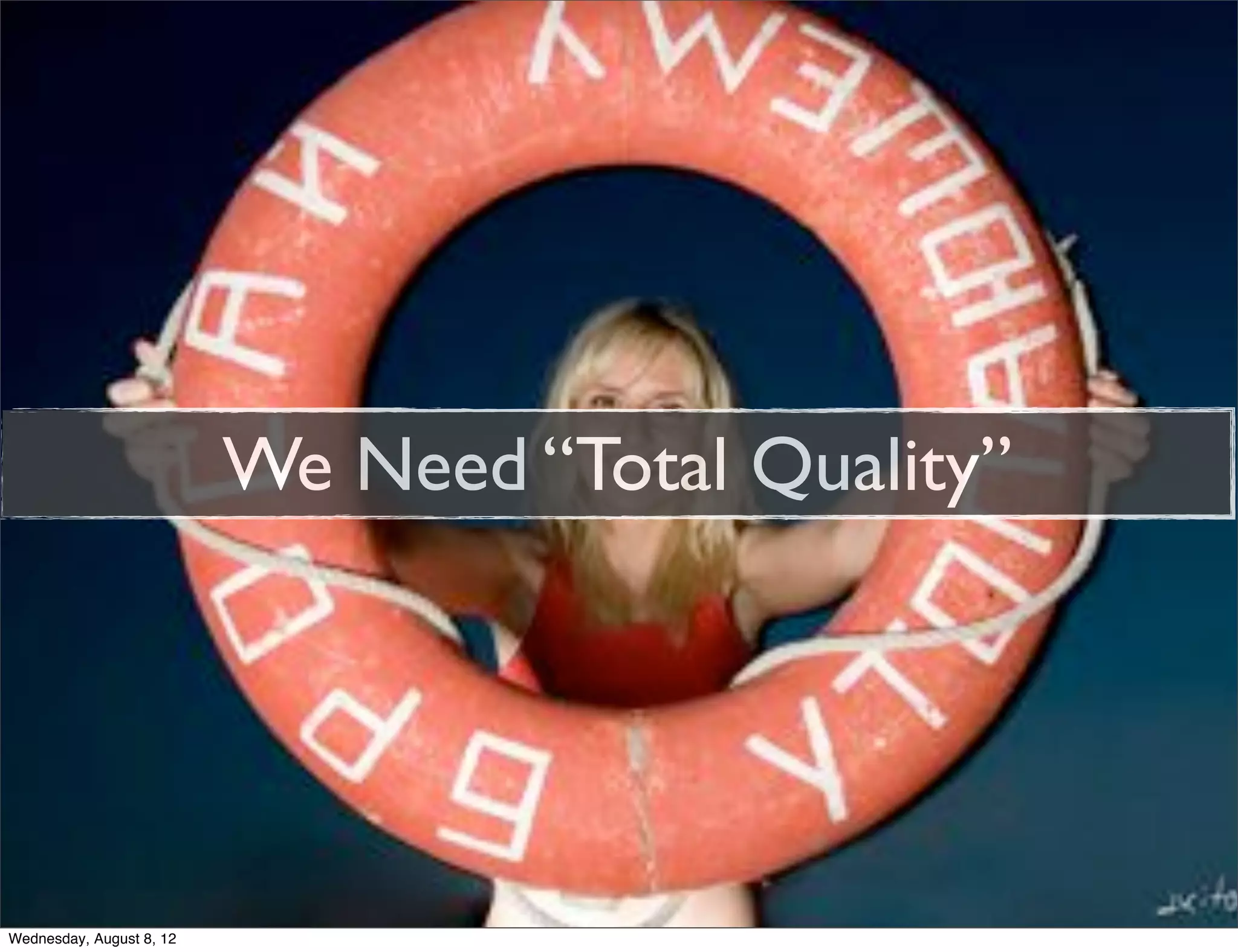 We Need “Total Quality”




Wednesday, August 8, 12
 