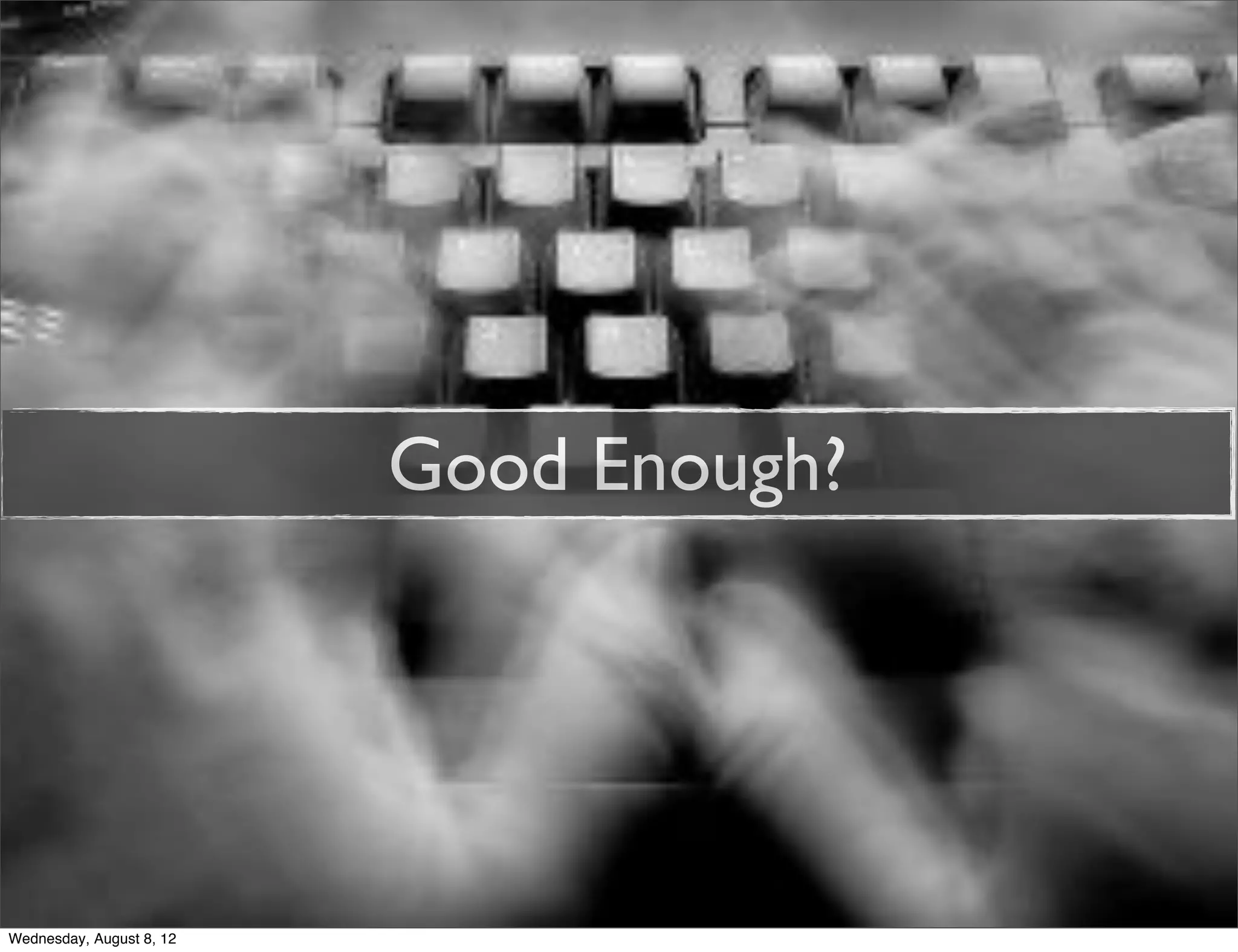 Good Enough?




Wednesday, August 8, 12
 