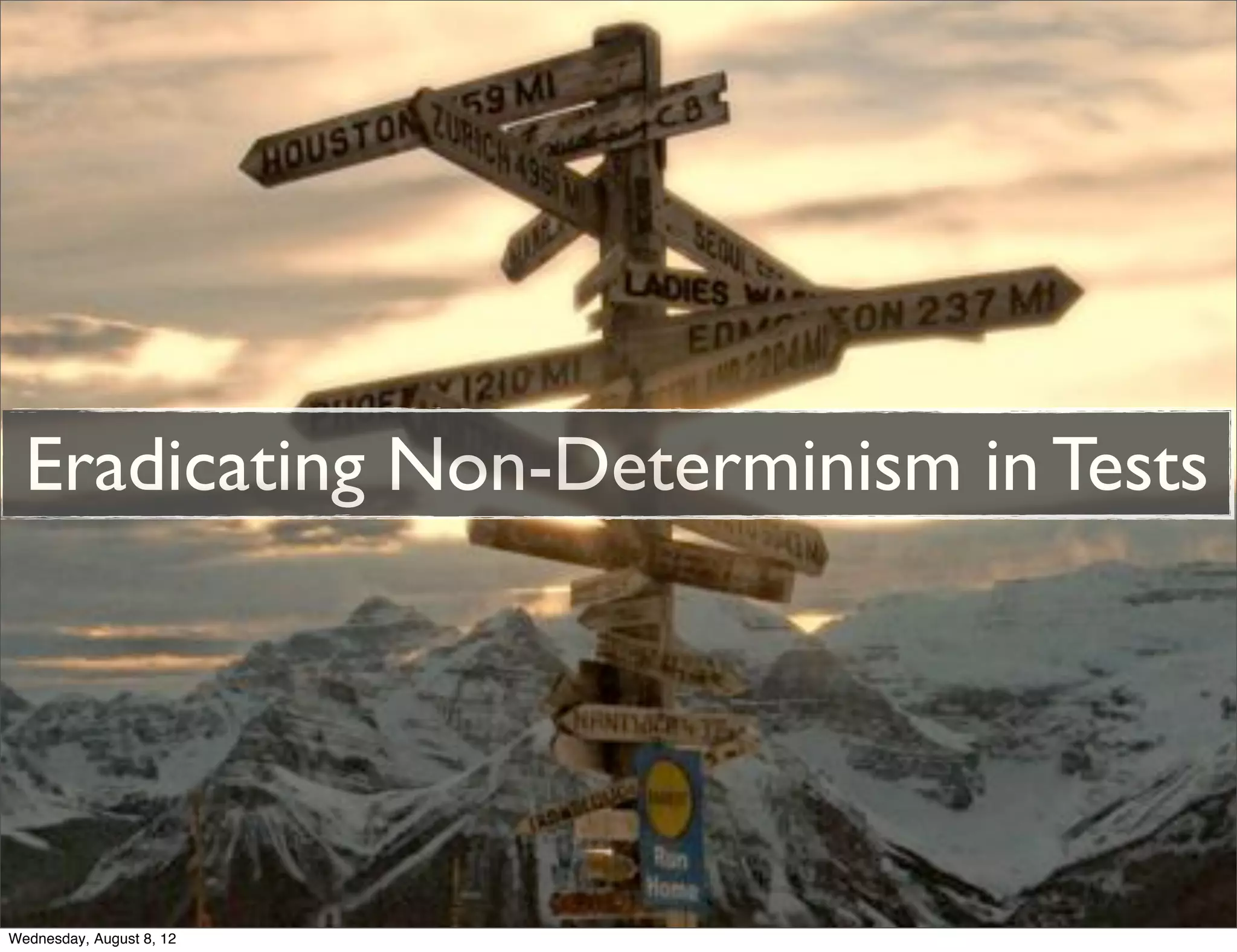 Eradicating Non-Determinism in Tests




Wednesday, August 8, 12
 