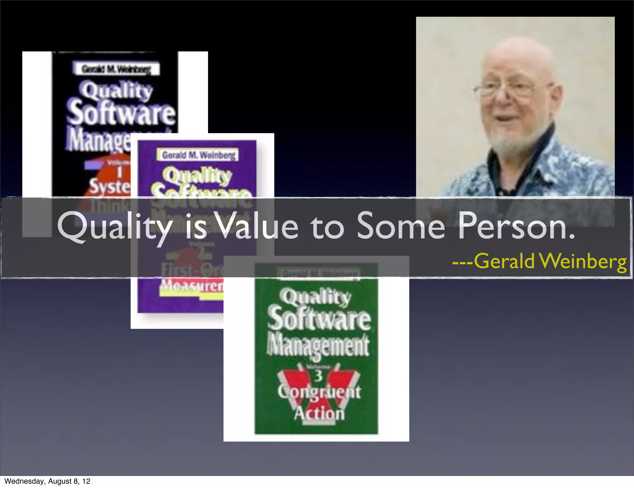 Quality is Value to Some Person.
                                     ---Gerald Weinberg




Wednesday, August 8, 12
 