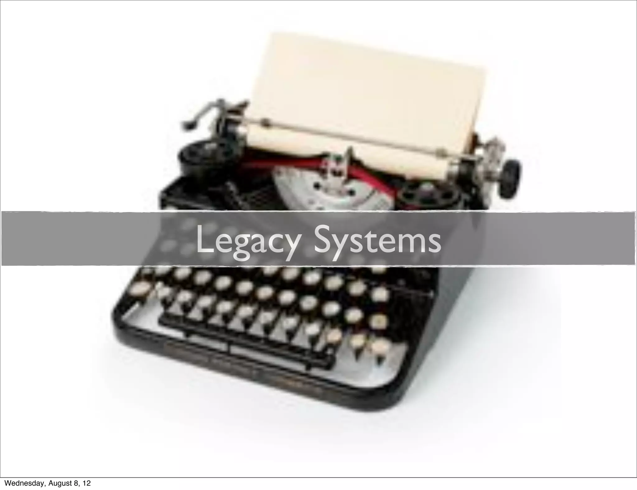 Legacy Systems




Wednesday, August 8, 12
 