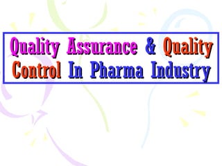 Quality AssuranceQuality Assurance && QualityQuality
ControlControl In Pharma IndustryIn Pharma Industry
 