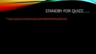 STANDBY FOR QUIZZ…….
• https://quizizz.com/admin/quiz/661e8b06f81863aad62b1dec
 