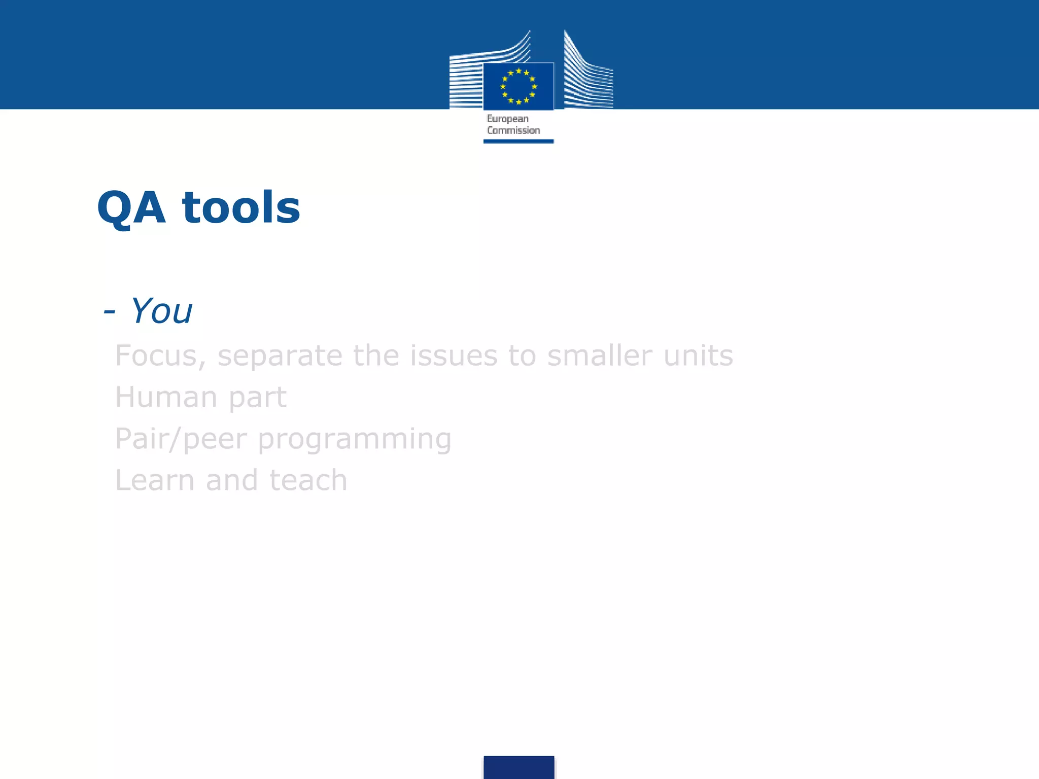 QA tools
• - You
Focus, separate the issues to smaller units
Human part
Pair/peer programming
Learn and teach
 