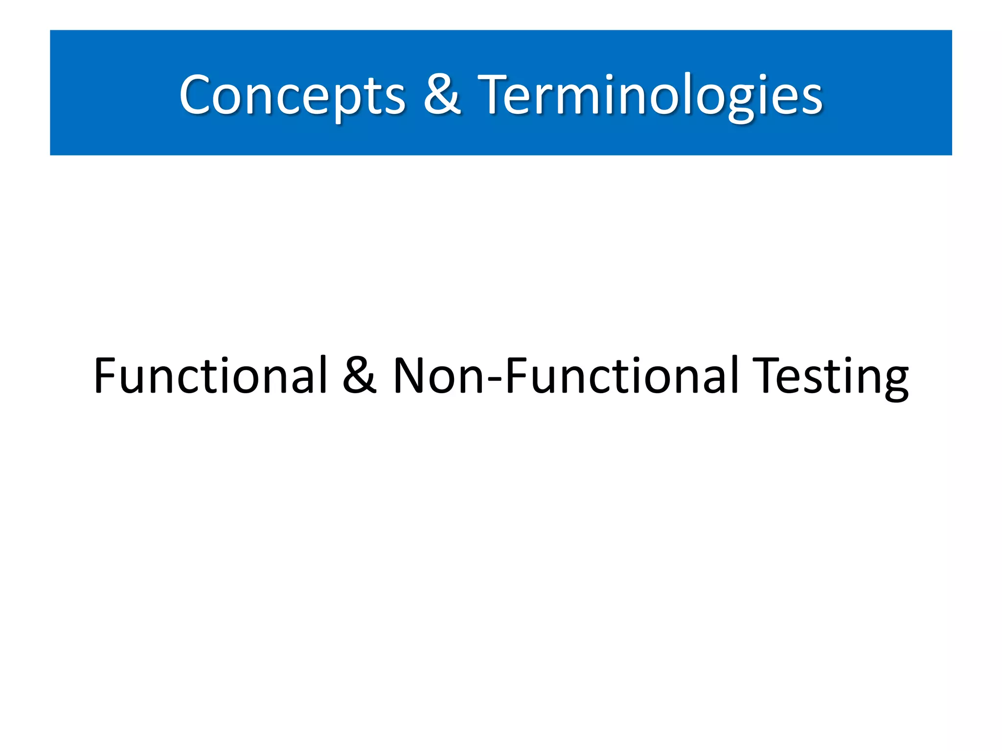 Concepts & Terminologies



Functional & Non-Functional Testing
 