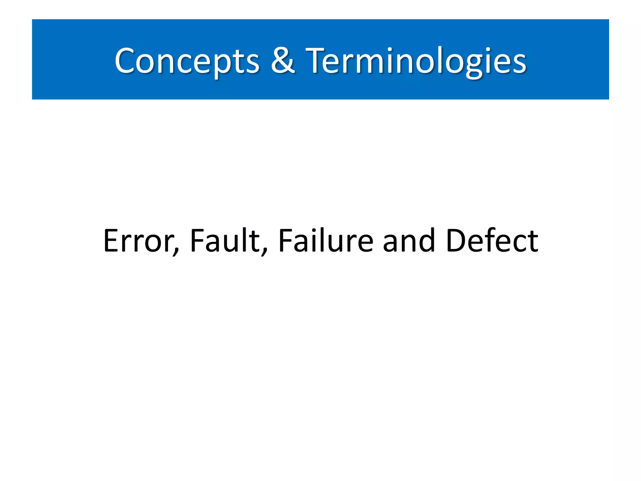 Concepts & Terminologies



Error, Fault, Failure and Defect
 
