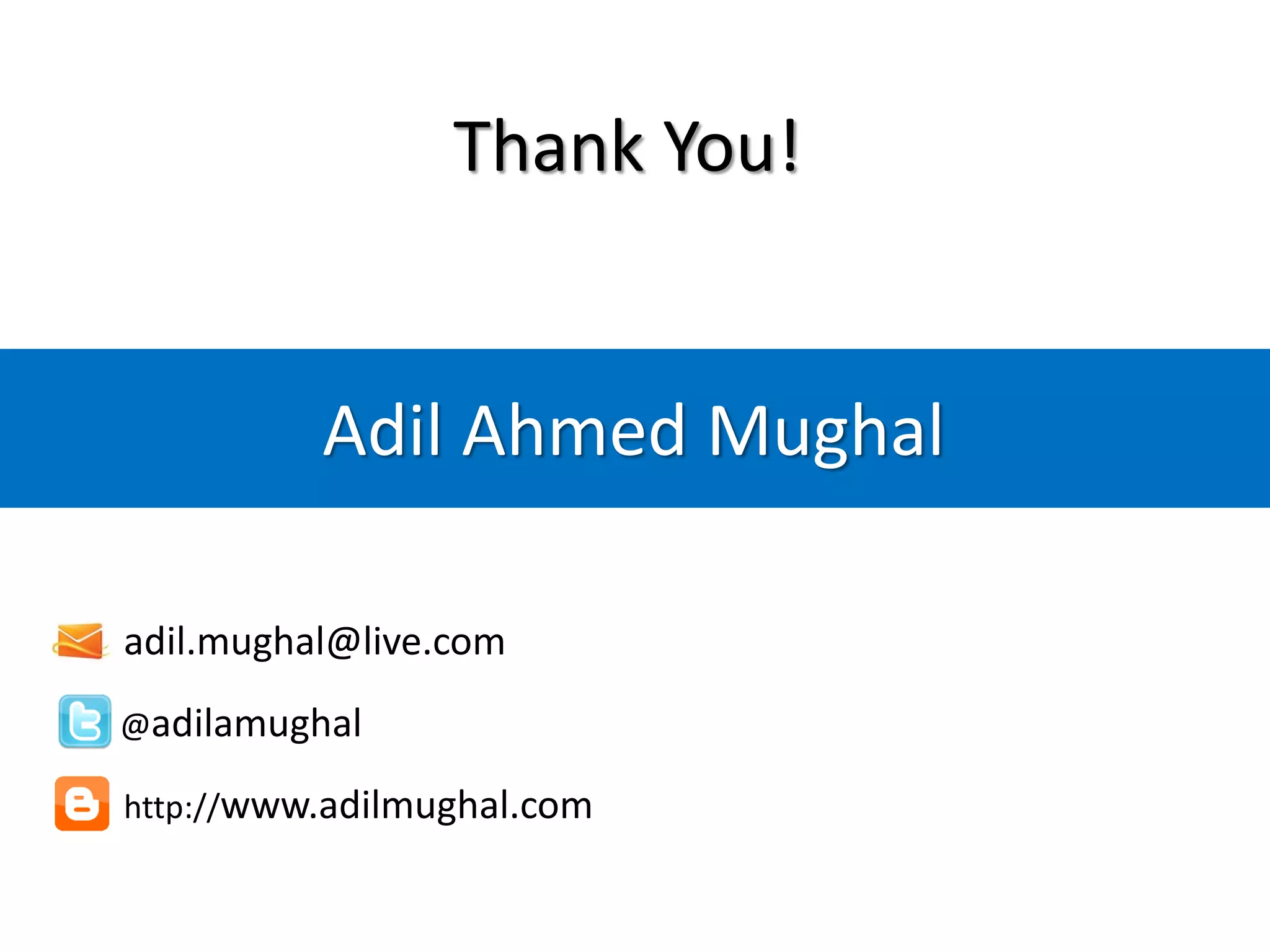 Thank You!


          Adil Ahmed Mughal

adil.mughal@live.com
@adilamughal

http://www.adilmughal.com
 