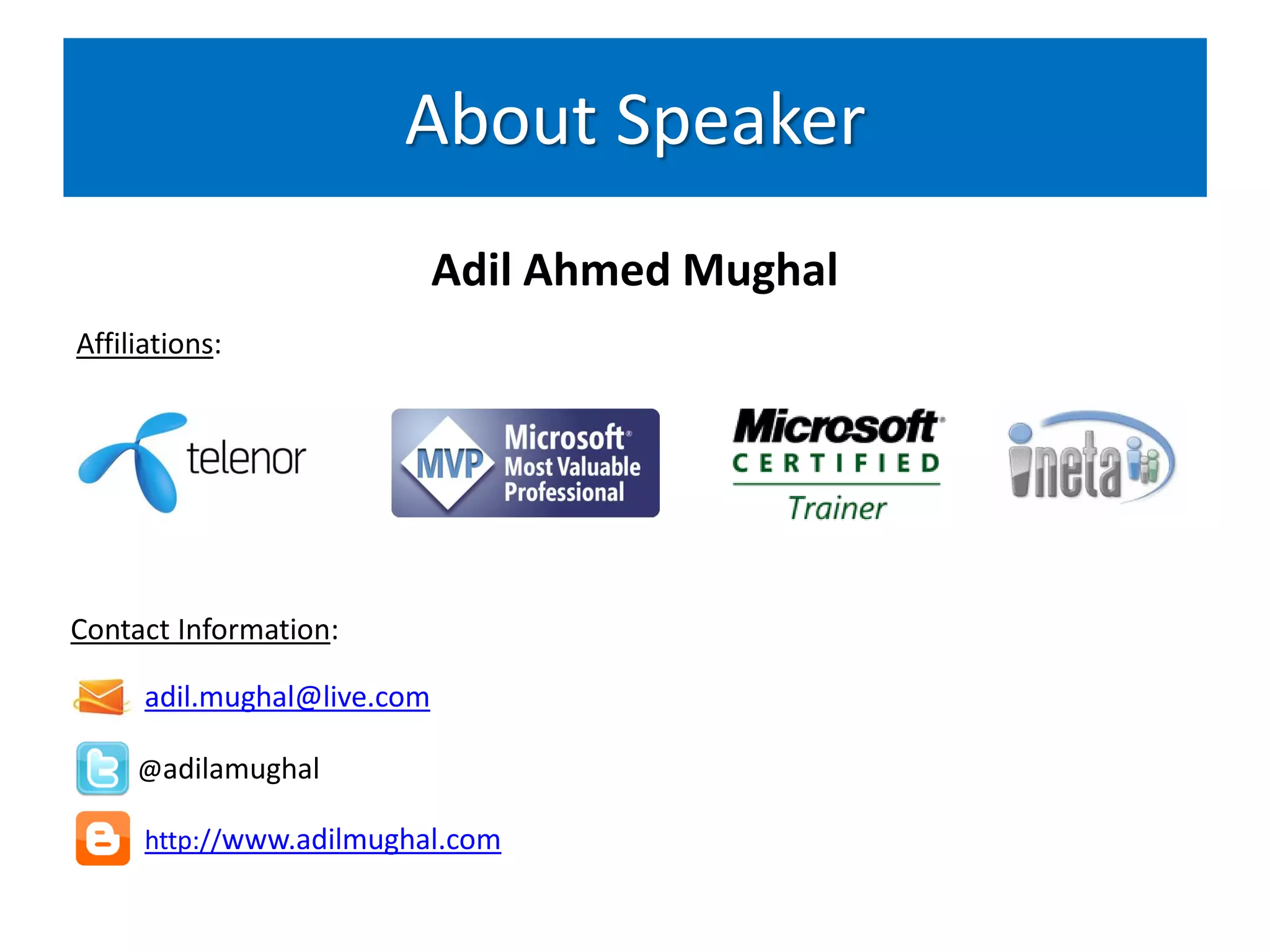 About Speaker
                             Adil Ahmed Mughal
Affiliations:




Contact Information:

      adil.mughal@live.com

     @adilamughal

      http://www.adilmughal.com
 