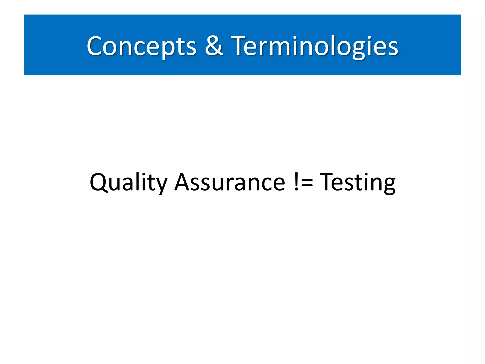 Concepts & Terminologies



Quality Assurance != Testing
 