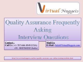 http://www.virtualnuggets.com/best-quality-assurance--qa--online-training-institute.html
Contact :
Call Us : +1-707-666-8949 (USA)
+91- 8885560202 (India)
Mail Us:
E-Mail : Info@VirtualNuggets.com
 