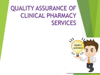 QUALITY ASSURANCE OF
CLINICAL PHARMACY
SERVICES
 