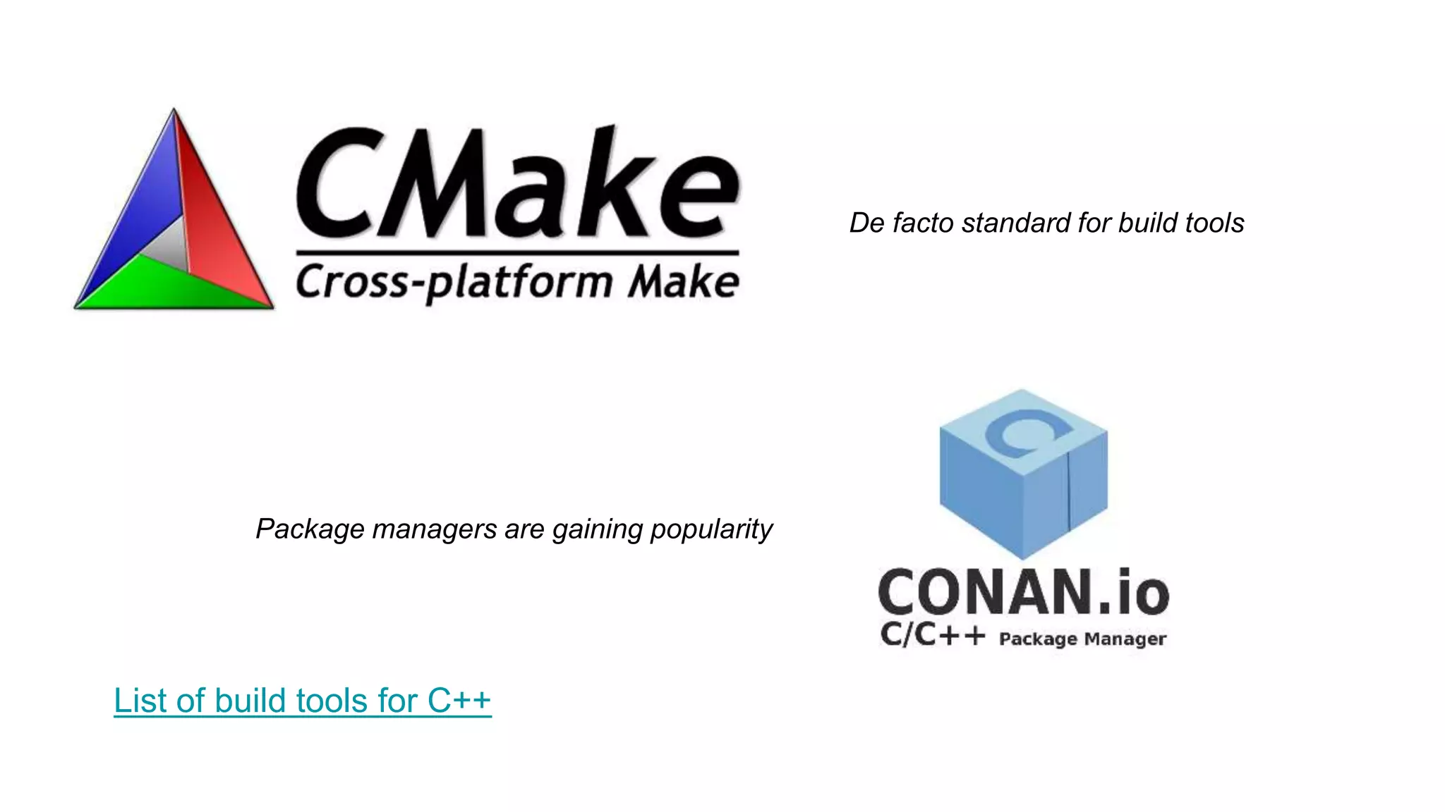 List of build tools for C++
De facto standard for build tools
Package managers are gaining popularity
 