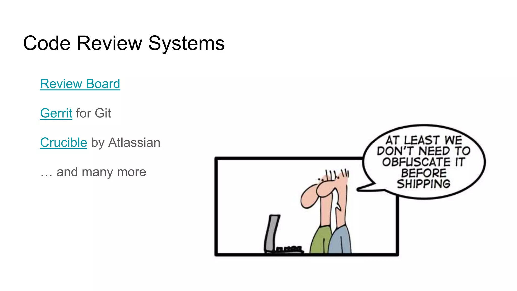 Code Review Systems
Review Board
Gerrit for Git
Crucible by Atlassian
… and many more
 