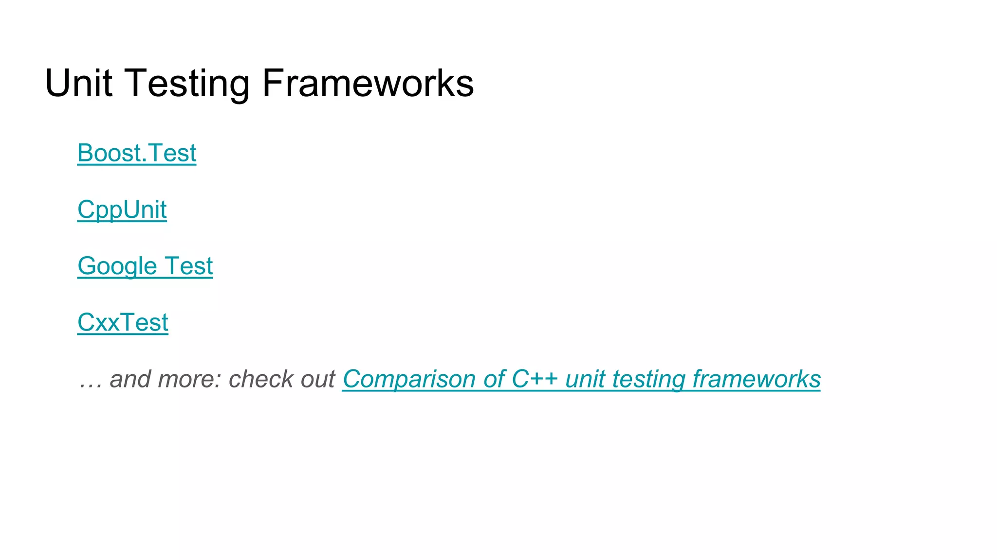 Boost.Test
CppUnit
Google Test
CxxTest
… and more: check out Comparison of C++ unit testing frameworks
Unit Testing Frameworks
 