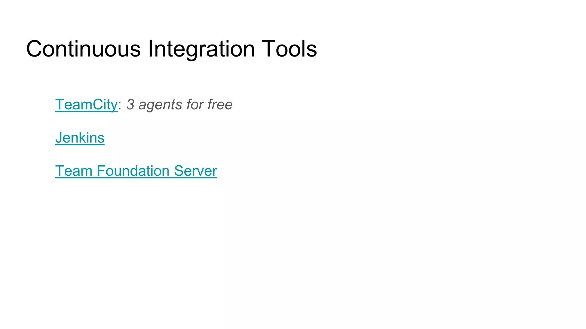 Continuous Integration Tools
TeamCity: 3 agents for free
Jenkins
Team Foundation Server
 