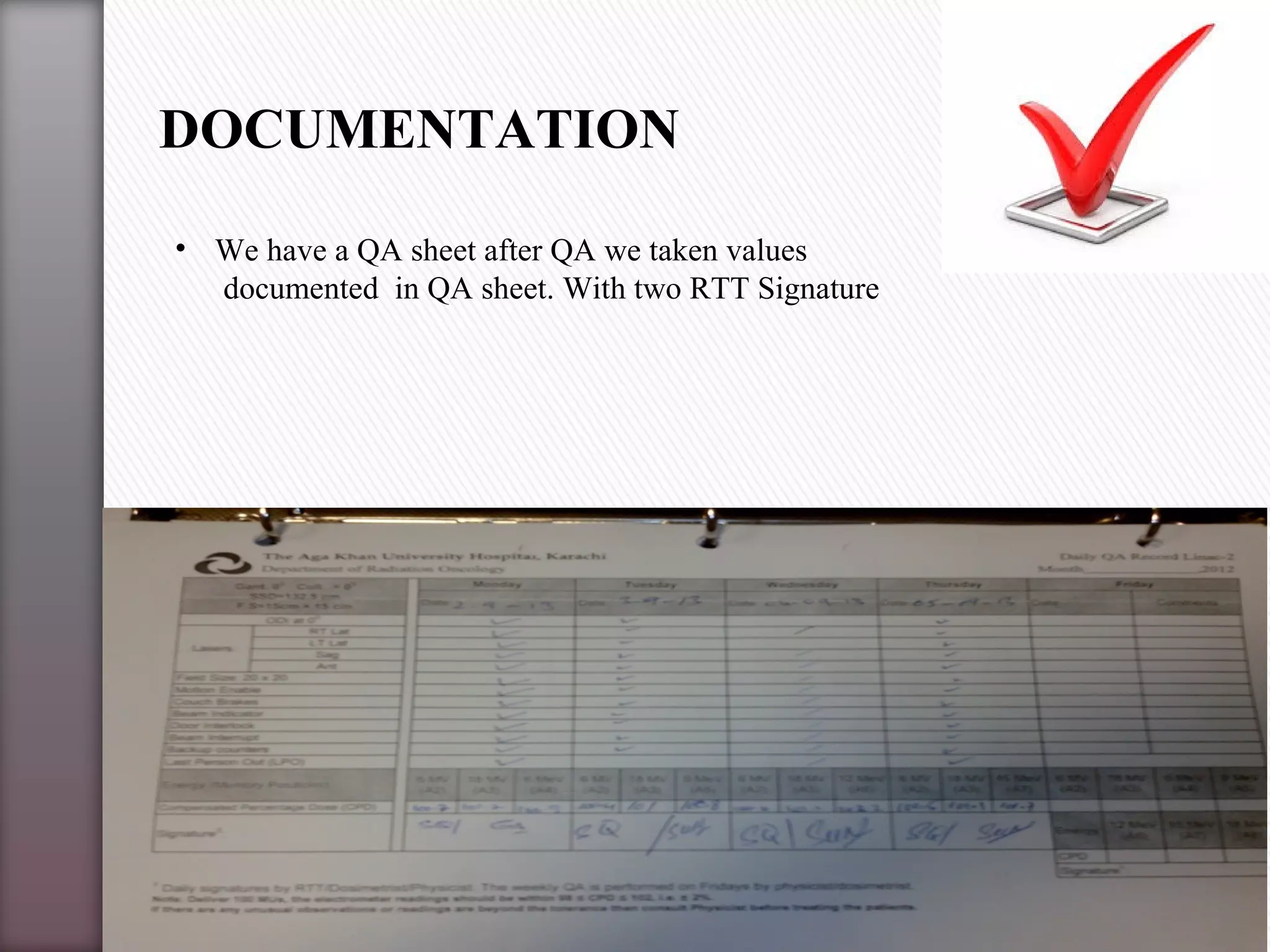 DOCUMENTATION
• We have a QA sheet after QA we taken values
documented in QA sheet. With two RTT Signature
 
