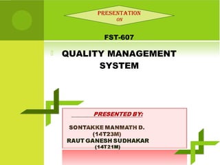  FST-607
 QUALITY MANAGEMENT
SYSTEM
Presentation
on
 