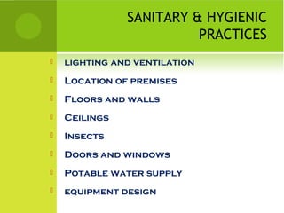 SANITARY & HYGIENIC
PRACTICES
 lighting and ventilation
 Location of premises
 Floors and walls
 Ceilings
 Insects
 Doors and windows
 Potable water supply
 equipment design
 