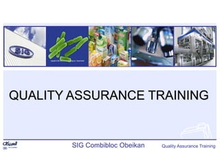 Quality Assurance Training
SIG Combibloc Obeikan
QUALITY ASSURANCE TRAINING
 