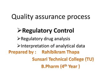 Quality assurance process
Regulatory Control
Regulatory drug analysis
Interpretation of analytical data
 