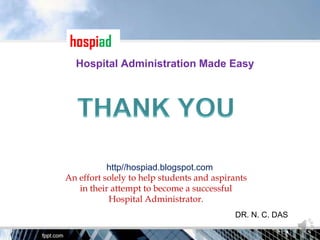 hospiad
  Hospital Administration Made Easy




           http//hospiad.blogspot.com
An effort solely to help students and aspirants
   in their attempt to become a successful
           Hospital Administrator.
                                           DR. N. C. DAS
 
