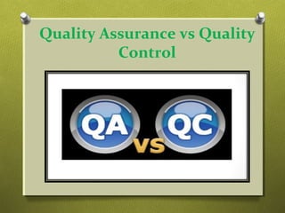 Quality Assurance vs Quality
Control
 