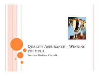 QUALITY ASSURANCE – WINNING
FORMULA
Sreeram Kishore Chavali
 