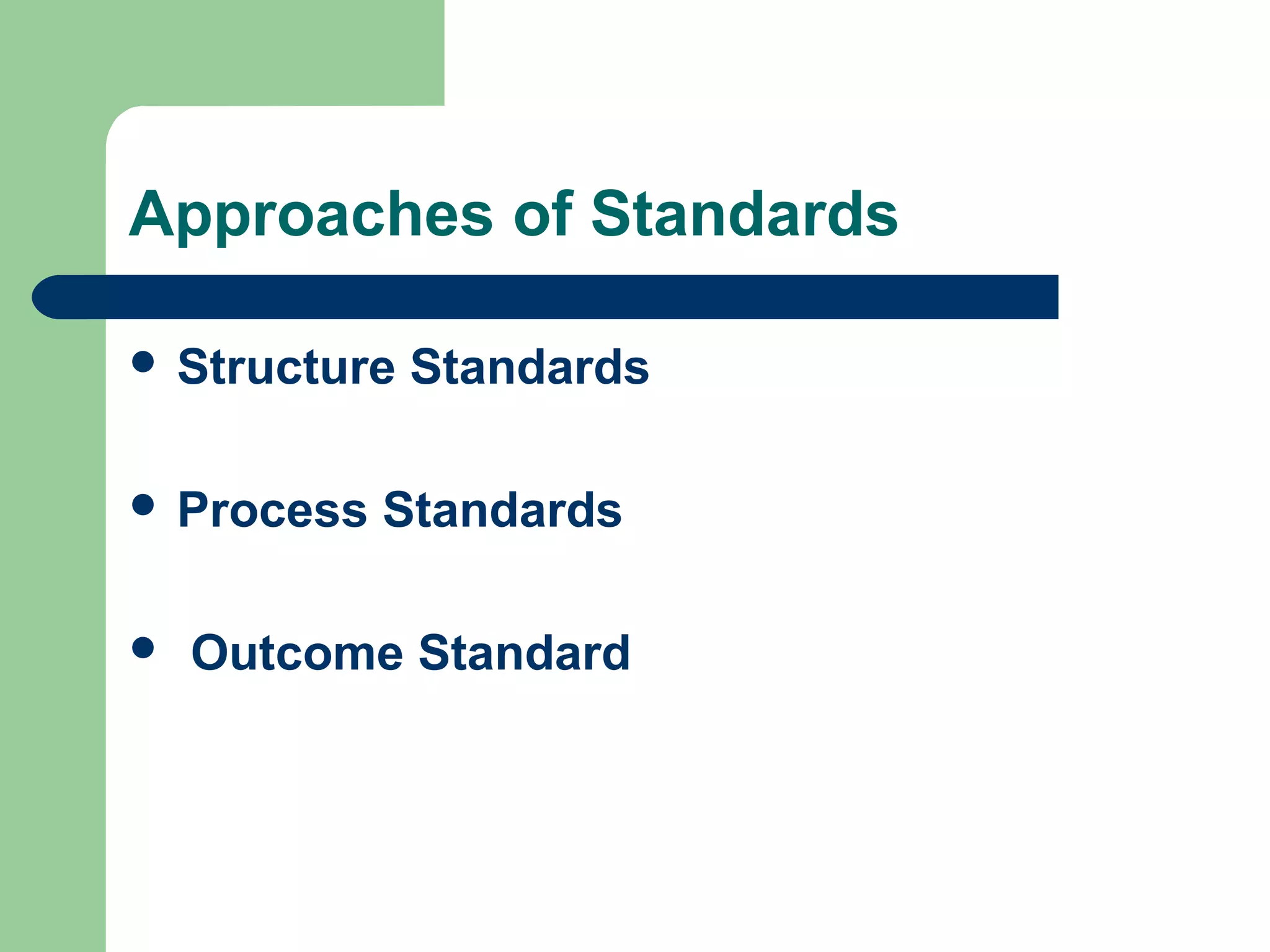 Approaches of Standards
 Structure Standards
 Process Standards
 Outcome Standard
 