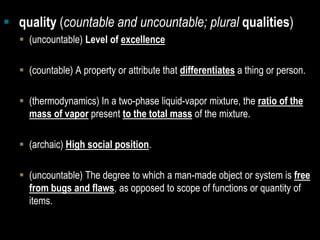 	quality(countable and uncountable;pluralqualities)(uncountable) Level of excellence