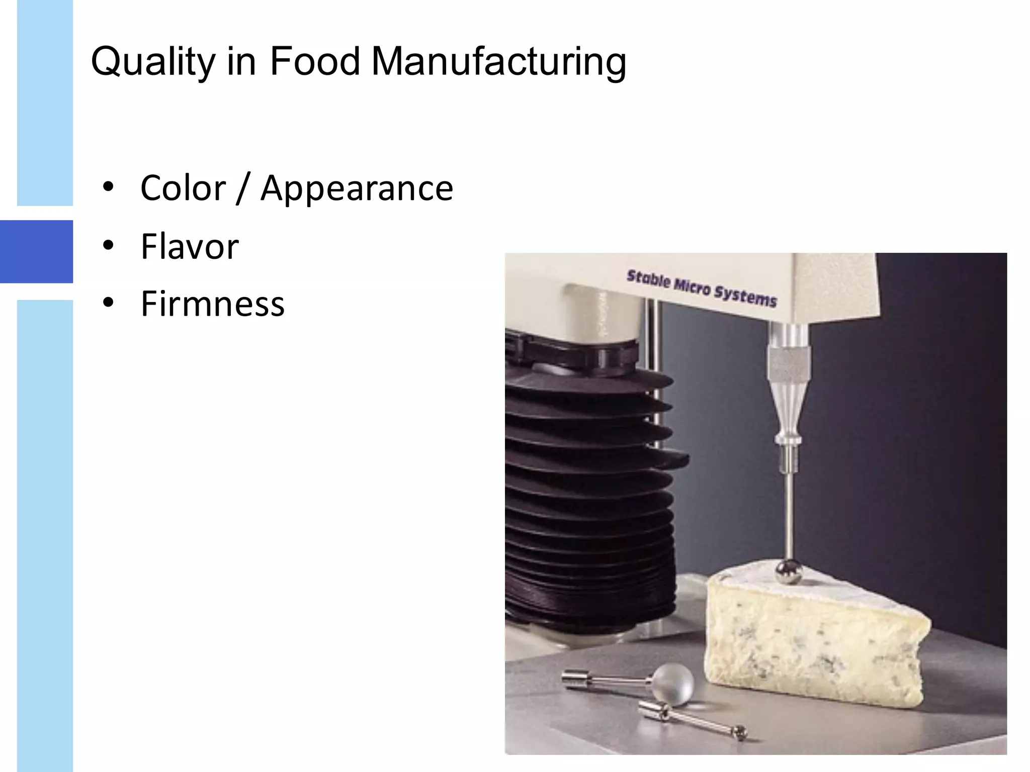 Quality in Food Manufacturing
• Color	/	Appearance
• Flavor
• Firmness
 