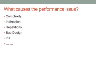 Confidential
What causes the performance issue?
• Complexity
• Indirection
• Repetitions
• Bad Design
• I/O
• … …
 